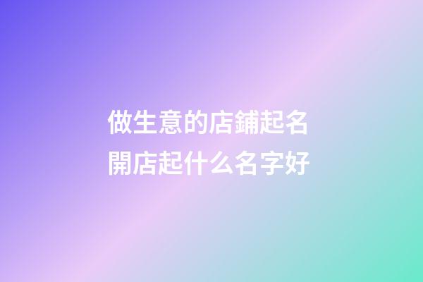 做生意的店鋪起名 開店起什么名字好
